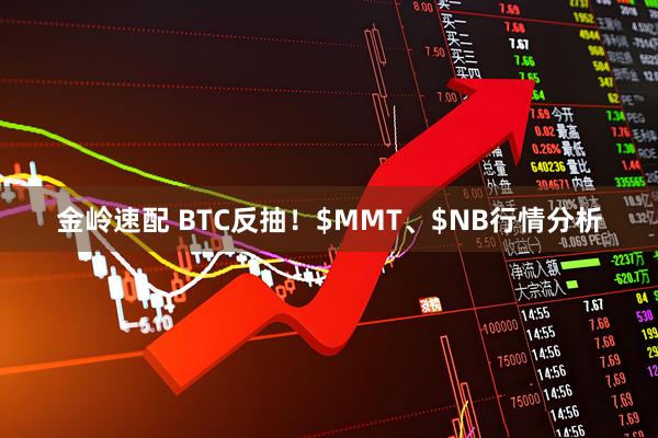 金岭速配 BTC反抽!$MMT、$NB行情分析